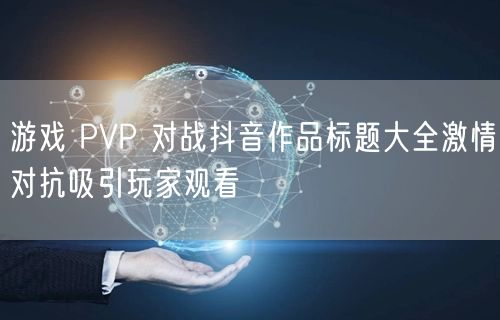 游戏 PVP 对战抖音作品标题大全激情对抗吸引玩家观看