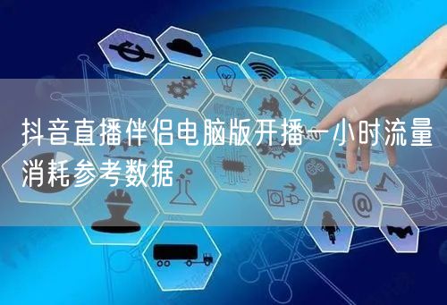 抖音直播伴侣电脑版开播一小时流量消耗参考数据