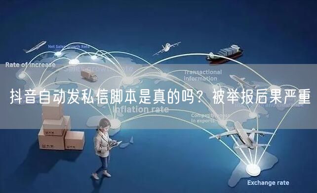抖音自动发私信脚本是真的吗？被举报后果严重