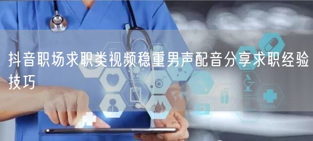 抖音职场求职类视频稳重男声配音分享求职经验技巧