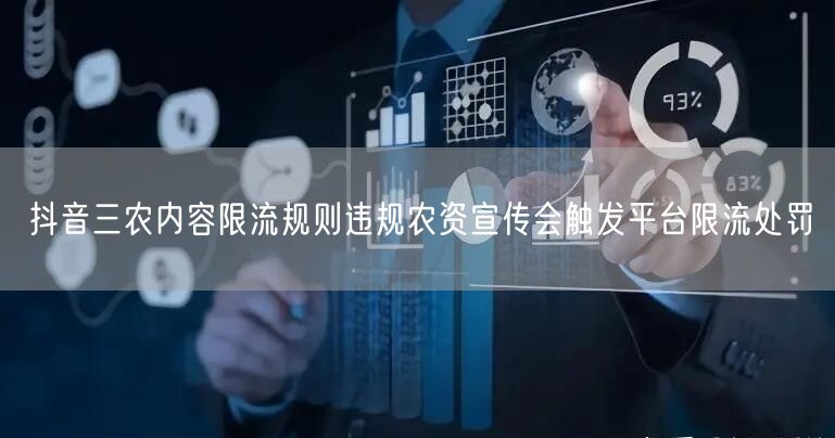 抖音三农内容限流规则违规农资宣传会触发平台限流处罚