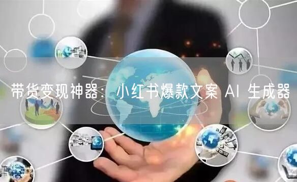 带货变现神器：小红书爆款文案 AI 生成器