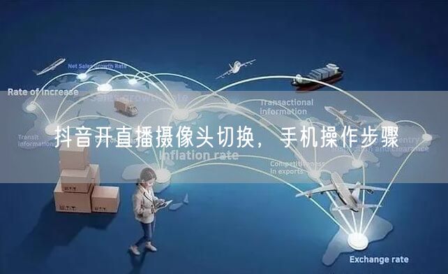 抖音开直播摄像头切换，手机操作步骤