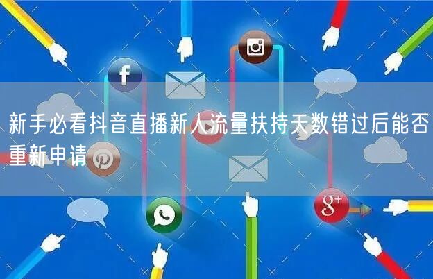新手必看抖音直播新人流量扶持天数错过后能否重新申请