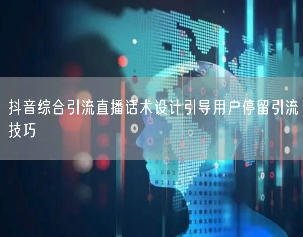 抖音综合引流直播话术设计引导用户停留引流技巧