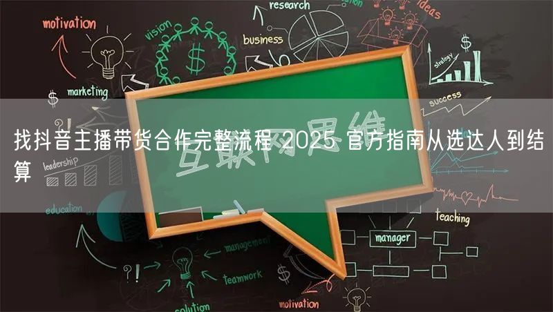 找抖音主播带货合作完整流程 2025 官方指南从选达人到结算