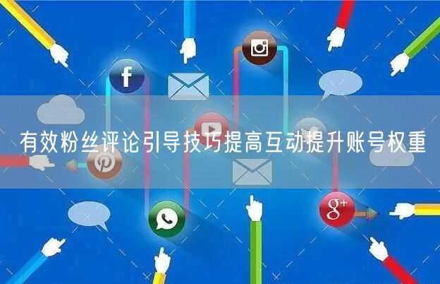 有效粉丝评论引导技巧提高互动提升账号权重