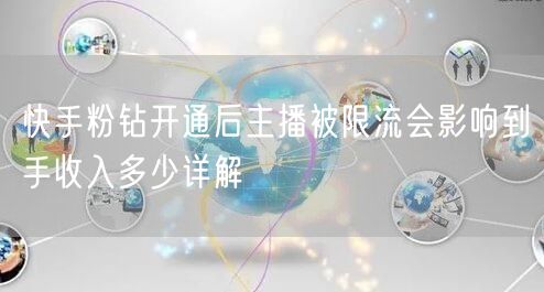 快手粉钻开通后主播被限流会影响到手收入多少详解