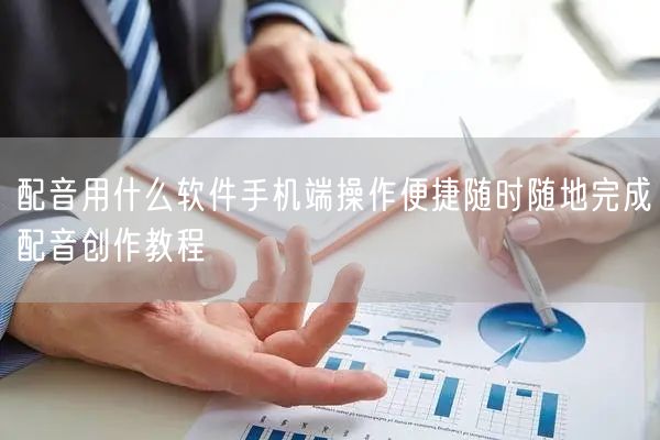 配音用什么软件手机端操作便捷随时随地完成配音创作教程