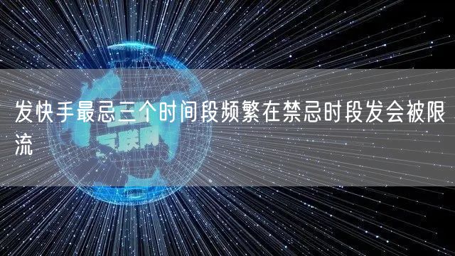 发快手最忌三个时间段频繁在禁忌时段发会被限流