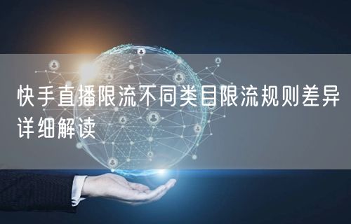 快手直播限流不同类目限流规则差异详细解读