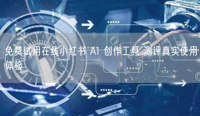 免费试用在线小红书 AI 创作工具 测评真实使用体验