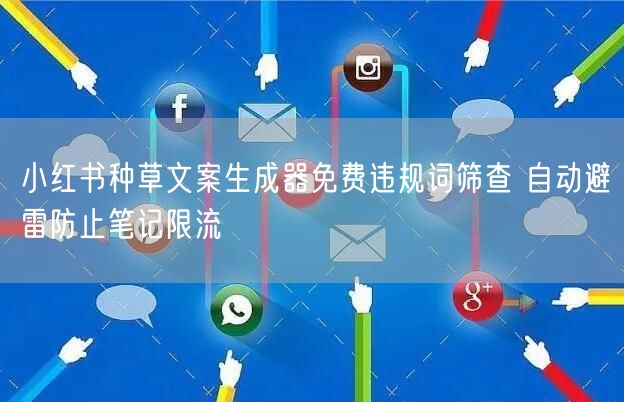 小红书种草文案生成器免费违规词筛查 自动避雷防止笔记限流