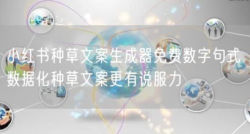 小红书种草文案生成器免费数字句式 数据化种草文案更有说服力