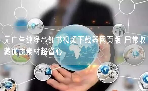 无广告纯净小红书视频下载器网页版 日常收藏优质素材超省心