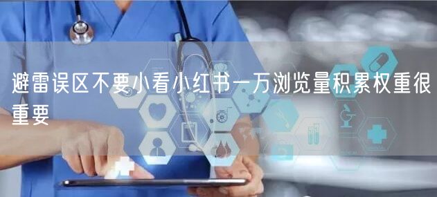 避雷误区不要小看小红书一万浏览量积累权重很重要