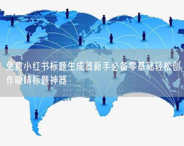 免费小红书标题生成器新手必备零基础轻松创作吸睛标题神器