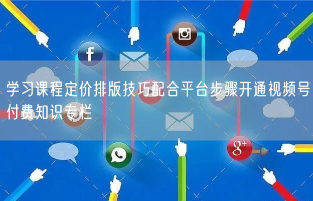 学习课程定价排版技巧配合平台步骤开通视频号付费知识专栏