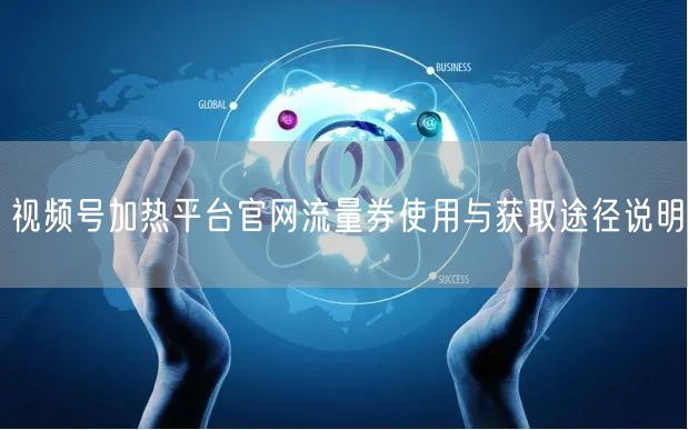 视频号加热平台官网流量券使用与获取途径说明