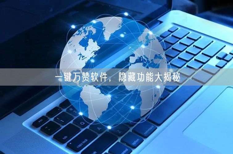 一键万赞软件，隐藏功能大揭秘