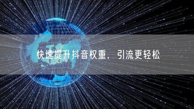 快速提升抖音权重，引流更轻松