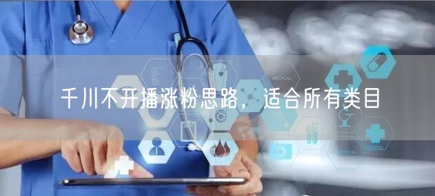千川不开播涨粉思路，适合所有类目