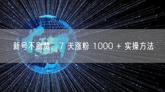 新号不刷赞，7 天涨粉 1000 + 实操方法