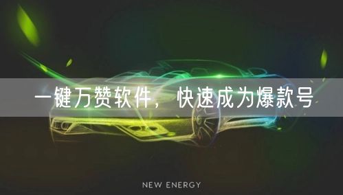 一键万赞软件，快速成为爆款号