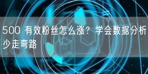 500 有效粉丝怎么涨？学会数据分析少走弯路