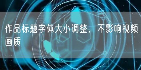 作品标题字体大小调整，不影响视频画质