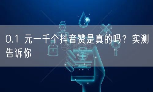 0.1 元一千个抖音赞是真的吗？实测告诉你