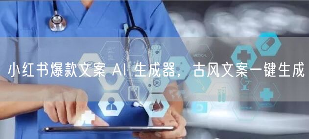 小红书爆款文案 AI 生成器，古风文案一键生成