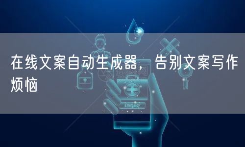 在线文案自动生成器，告别文案写作烦恼