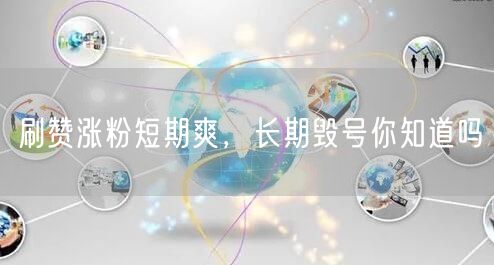 刷赞涨粉短期爽，长期毁号你知道吗