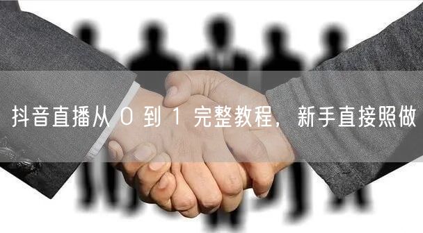 抖音直播从 0 到 1 完整教程，新手直接照做