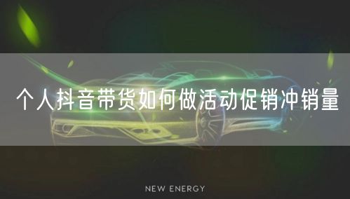 个人抖音带货如何做活动促销冲销量