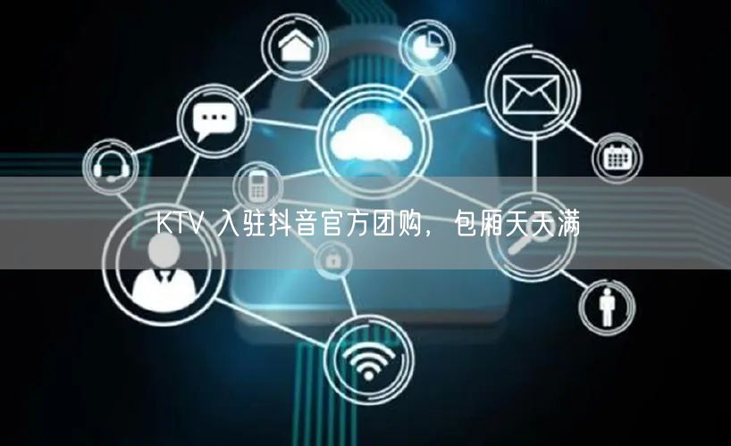 KTV 入驻抖音官方团购，包厢天天满
