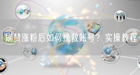 刷赞涨粉后如何挽救账号？实操教程