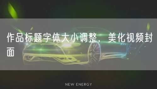 作品标题字体大小调整，美化视频封面