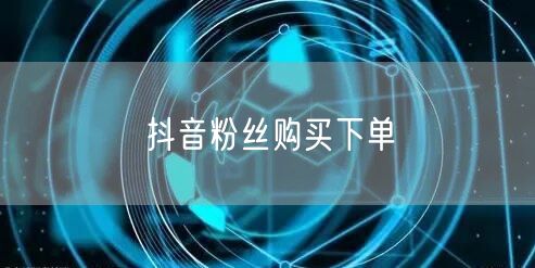 抖音粉丝购买下单