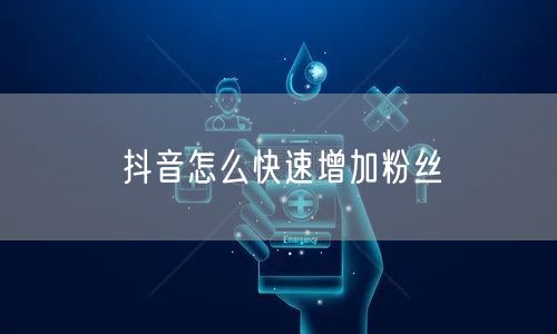 抖音怎么快速增加粉丝