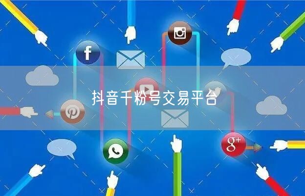 抖音千粉号交易平台
