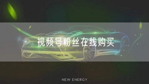 视频号粉丝在线购买