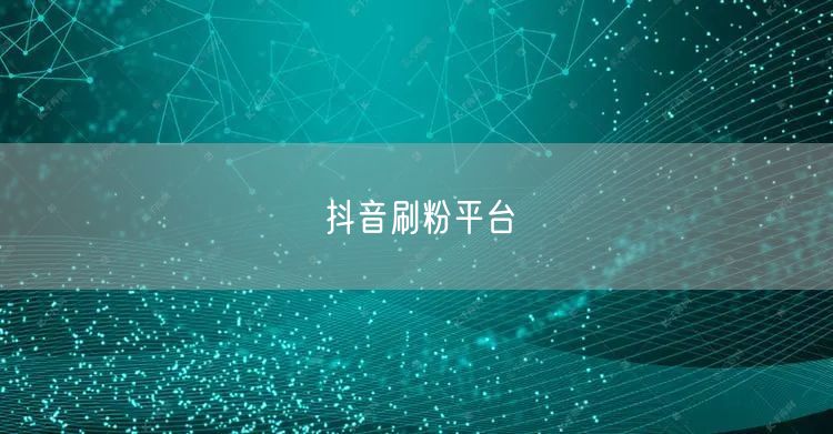 抖音刷粉平台