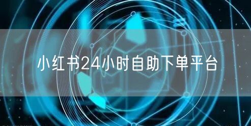 小红书24小时自助下单平台