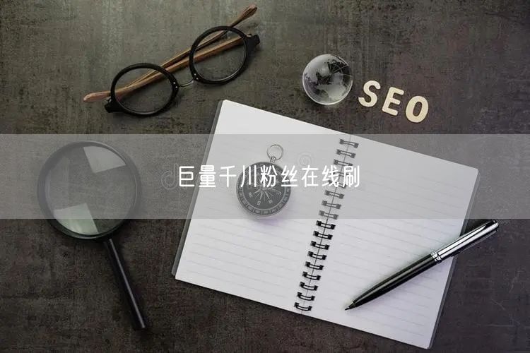 巨量千川粉丝在线刷