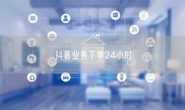 抖音业务下单24小时