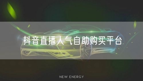 抖音直播人气自助购买平台