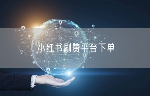 小红书刷赞平台下单
