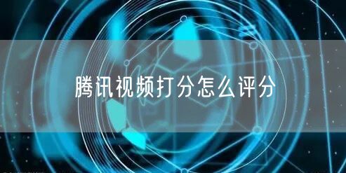 腾讯视频打分怎么评分